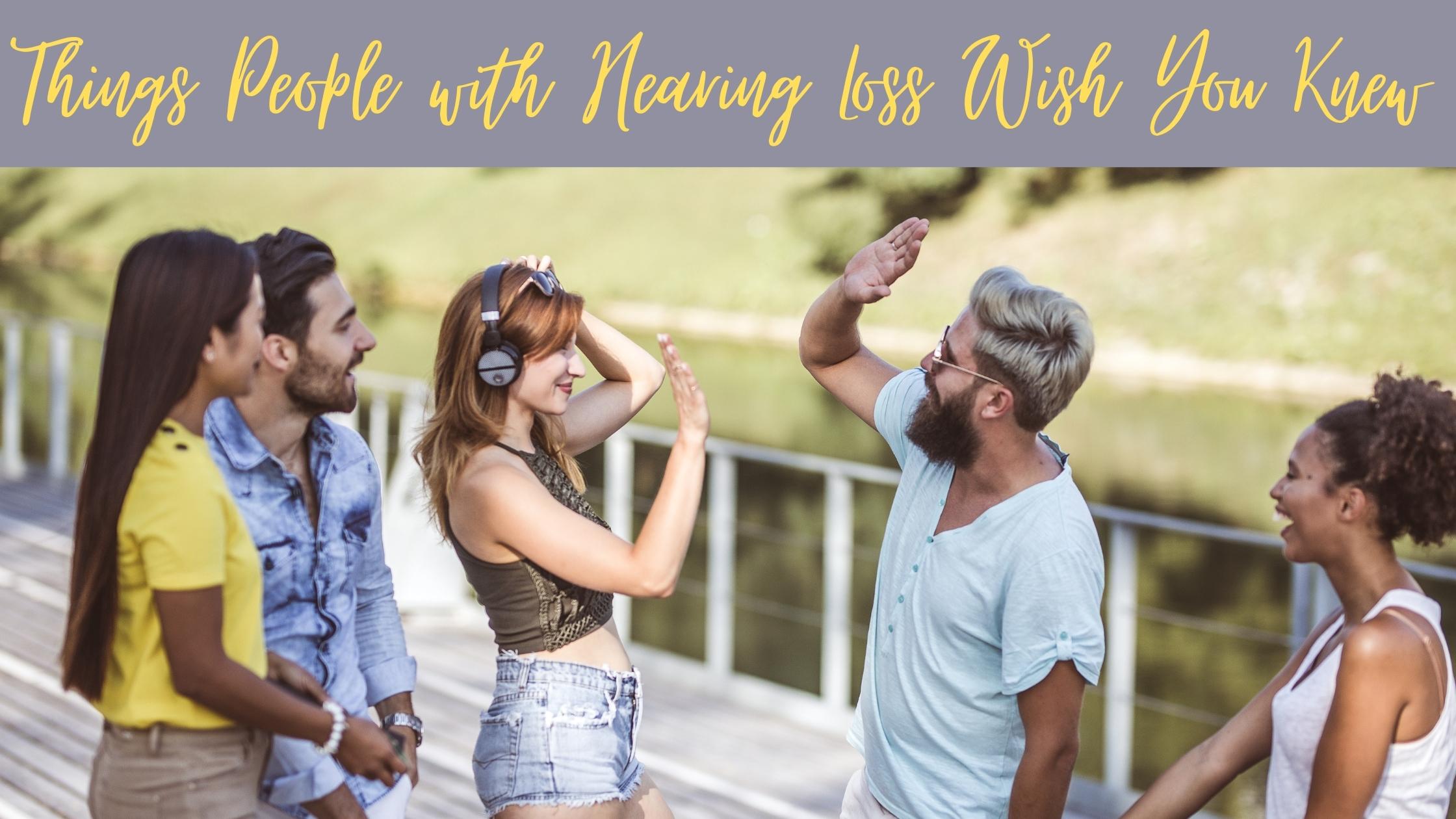 Things People with Hearing Loss Wish You Knew