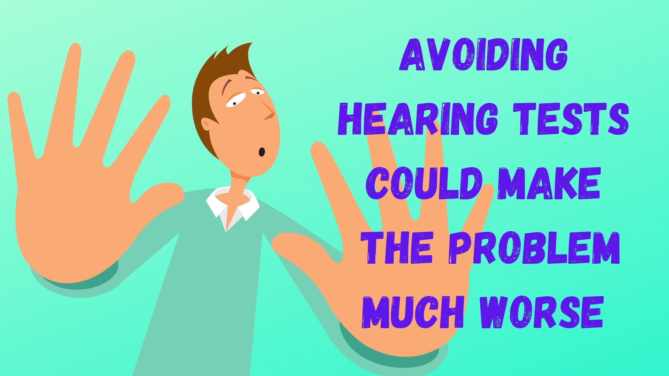 Avoiding Hearing Tests Could Make the Problem Much Worse