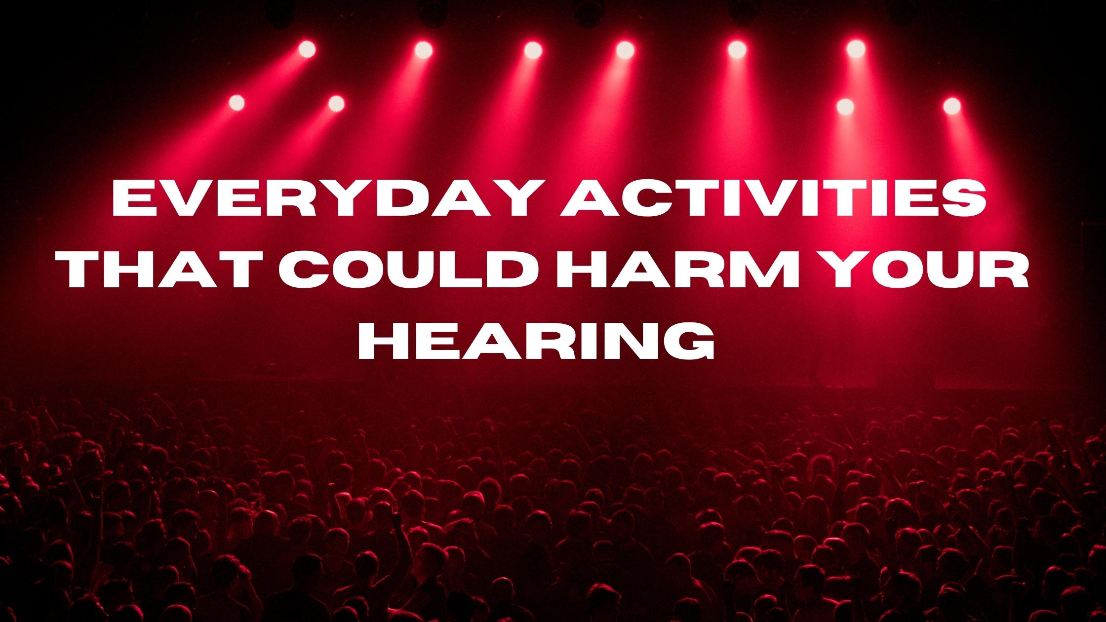 Everyday Activities That Could Harm Your Hearing.jpg