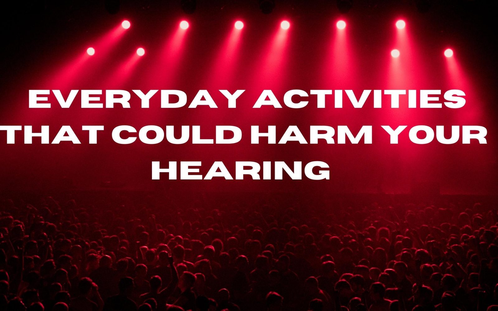 Everyday Activities That Could Harm Your Hearing 1