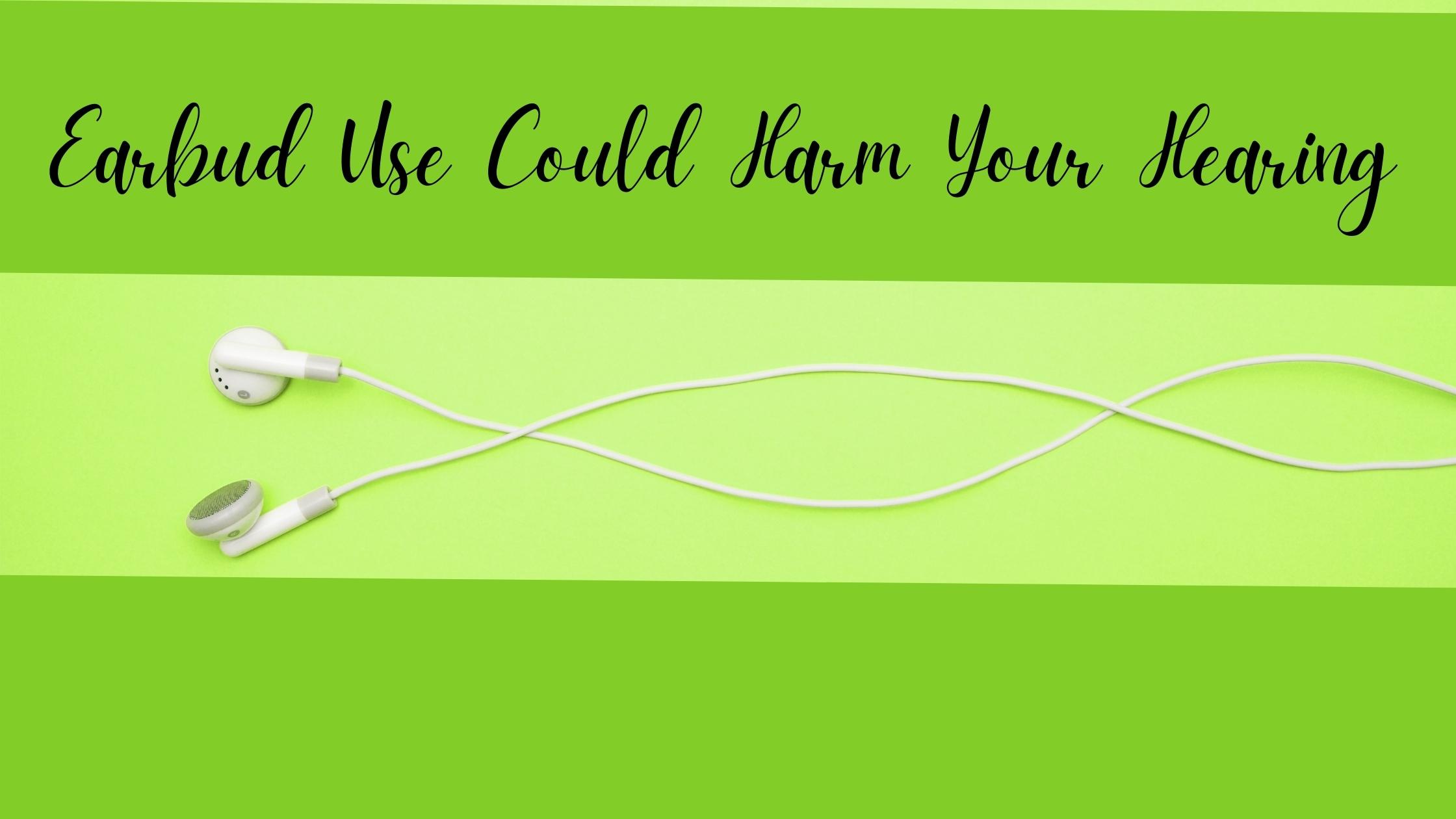 Earbud Use Could Harm Your Hearing.jpg
