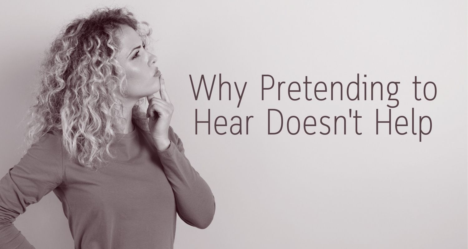 Audiology Services LLC Blog 3 Why Pretending to Hear Doesnt Help