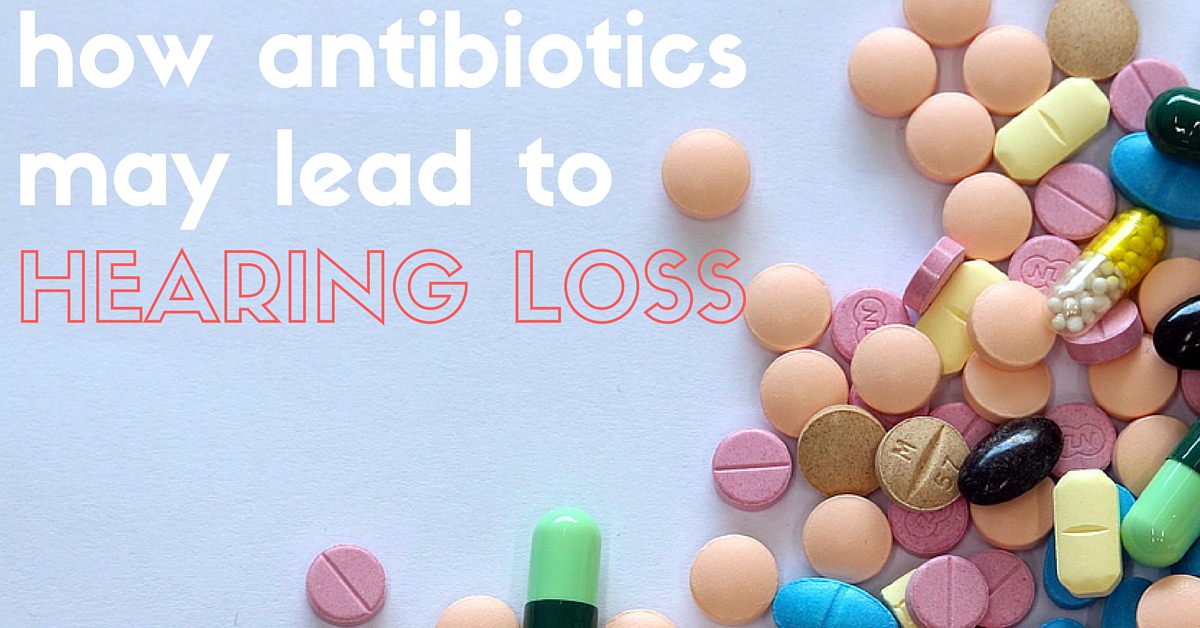 How Antibiotics May Be Linked to Hearing Loss