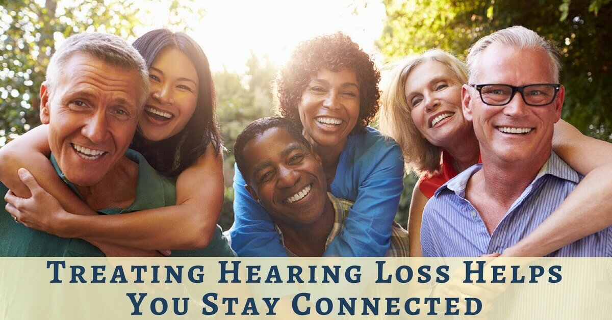 Treating Hearing Loss Helps You Stay Connected