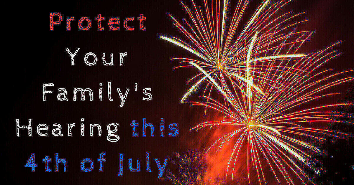 Protect Your Family's Hearing this 4th of July