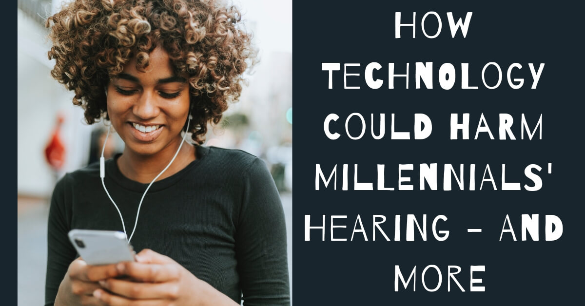 How Technology Could Harm Millennials' Hearing - And More
