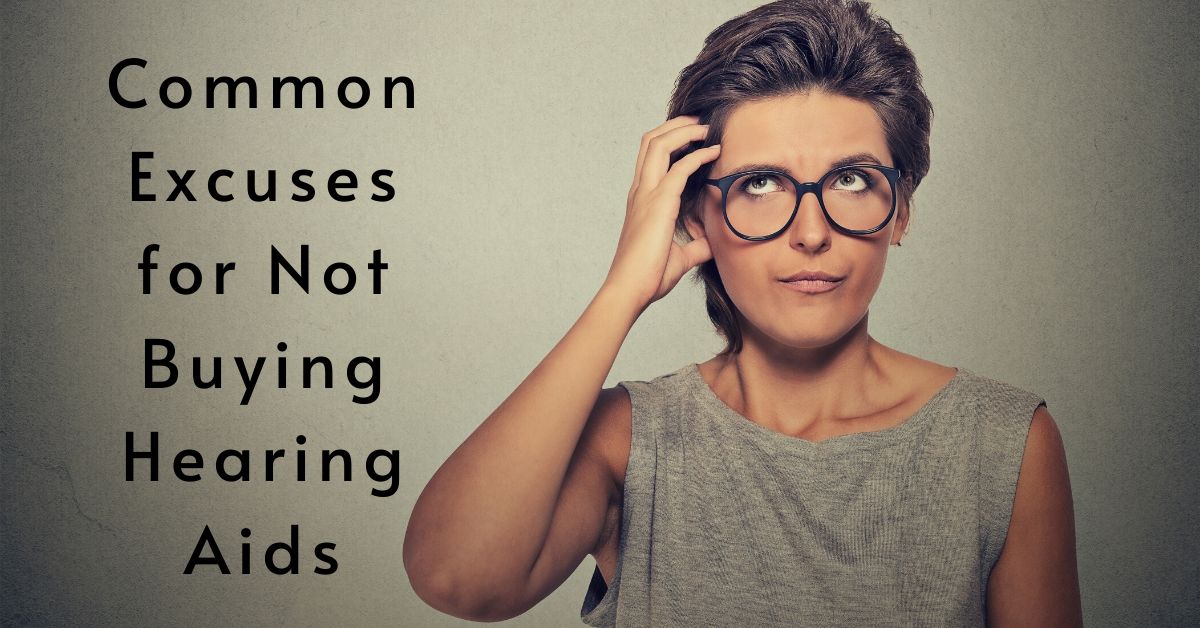 Common Excuses for Not Buying Hearing Aids