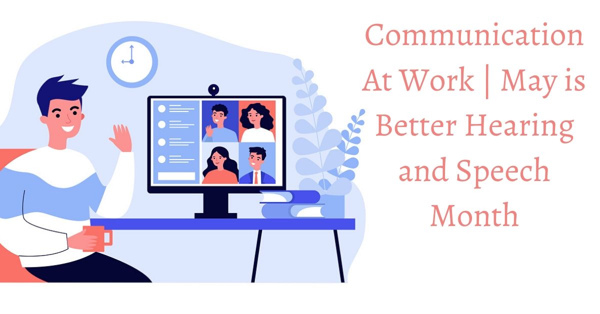 Communication At Work | May is Better Hearing and Speech Month!