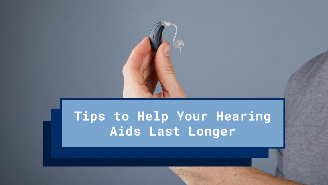 Tips to Help Your Hearing Aids Last Longer