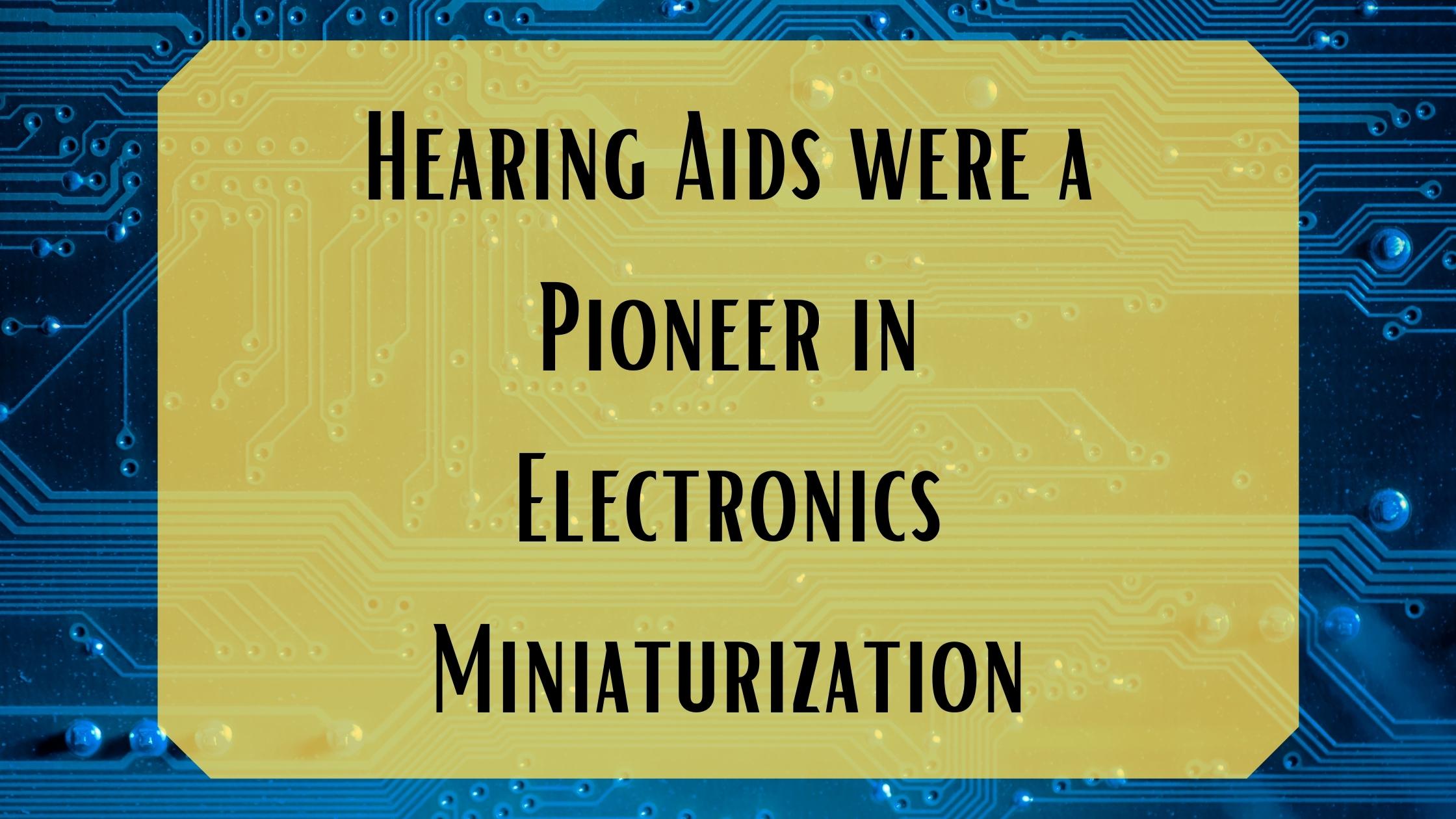 Hearing Aids were a Pioneer in Electronics Miniaturization.jpg