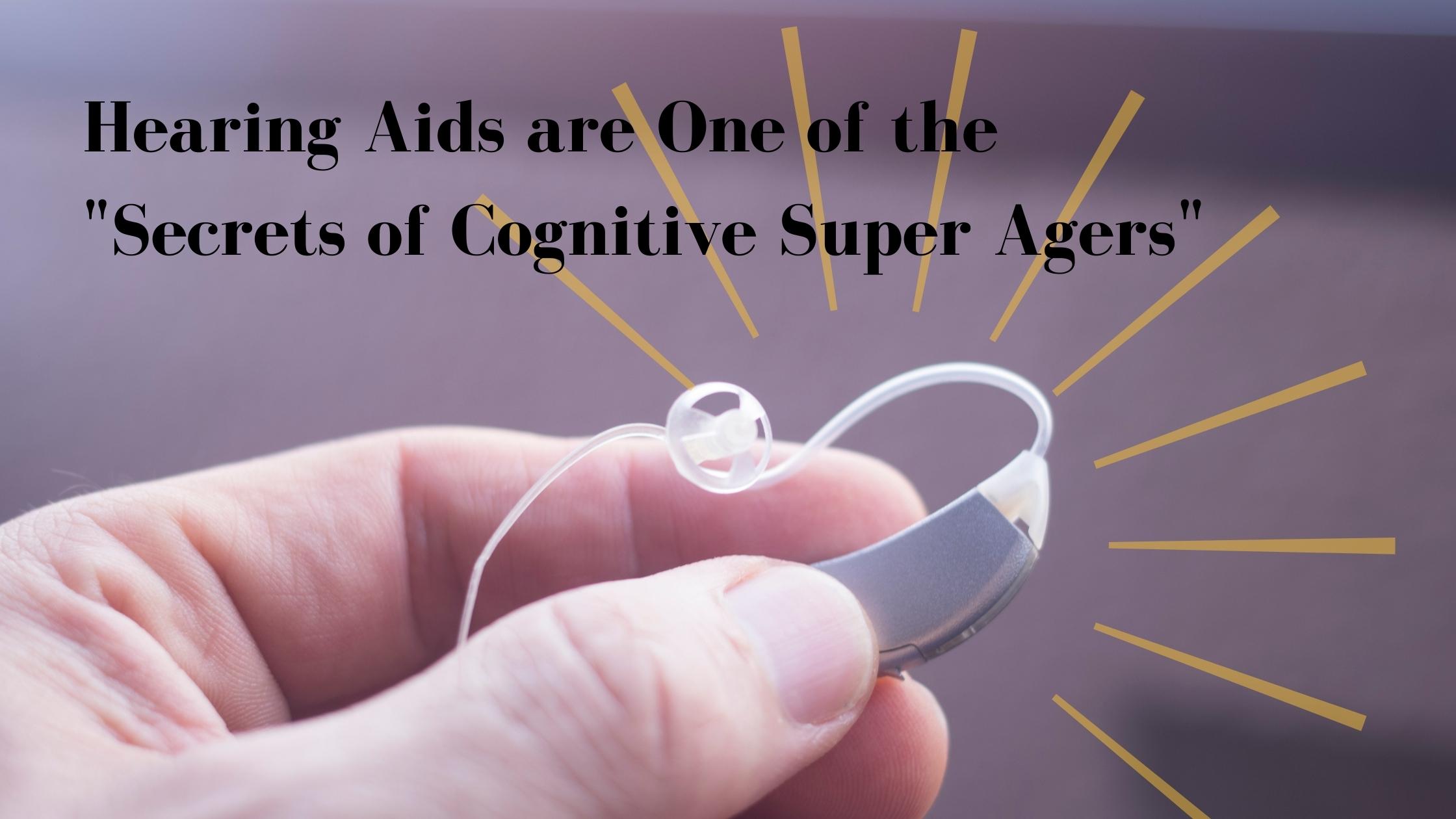Hearing Aids are One of the Secrets of Cognitive Super Agers.jpg