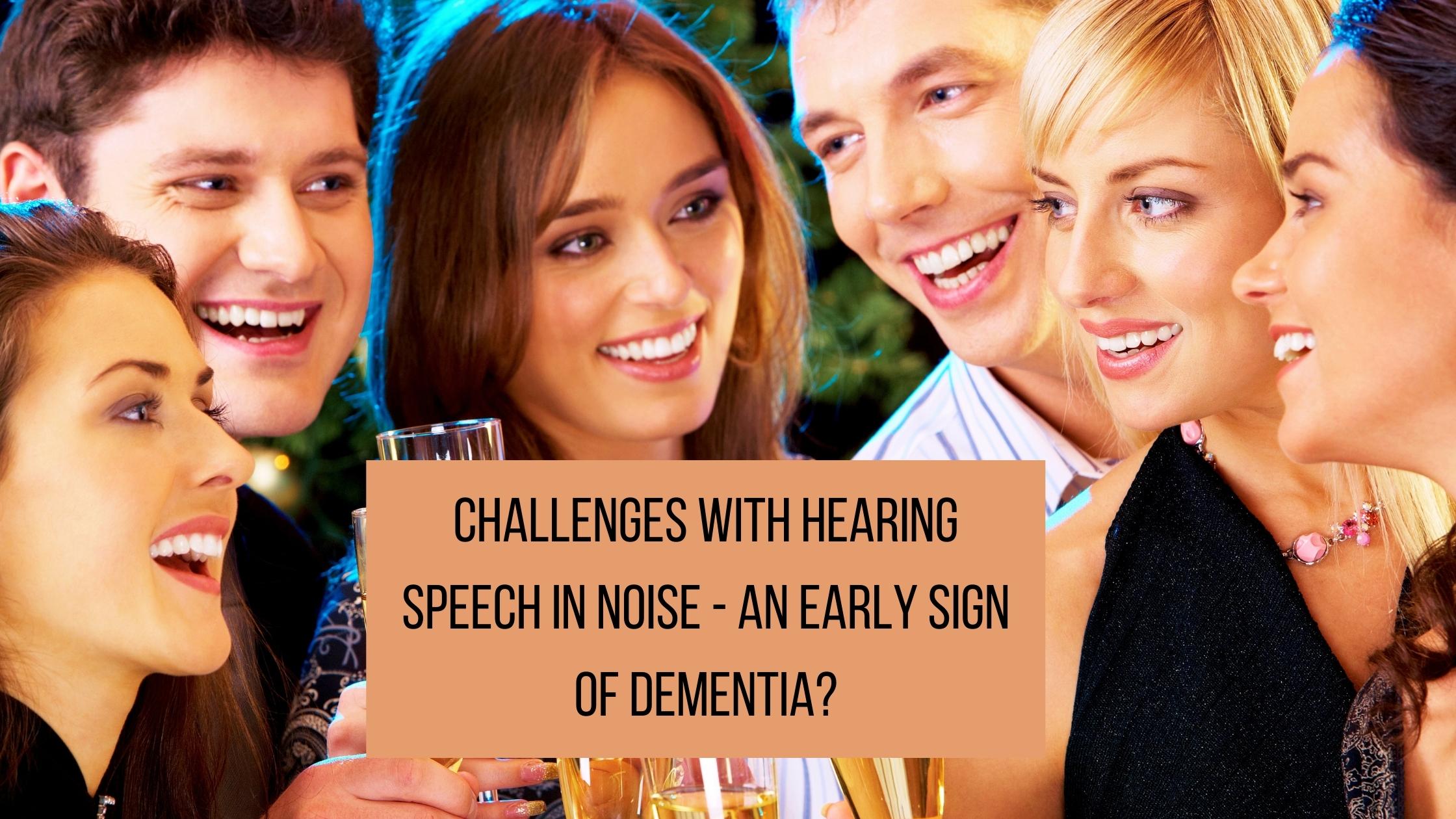 Challenges with Hearing Speech in Noise - an Early Sign of Dementia?