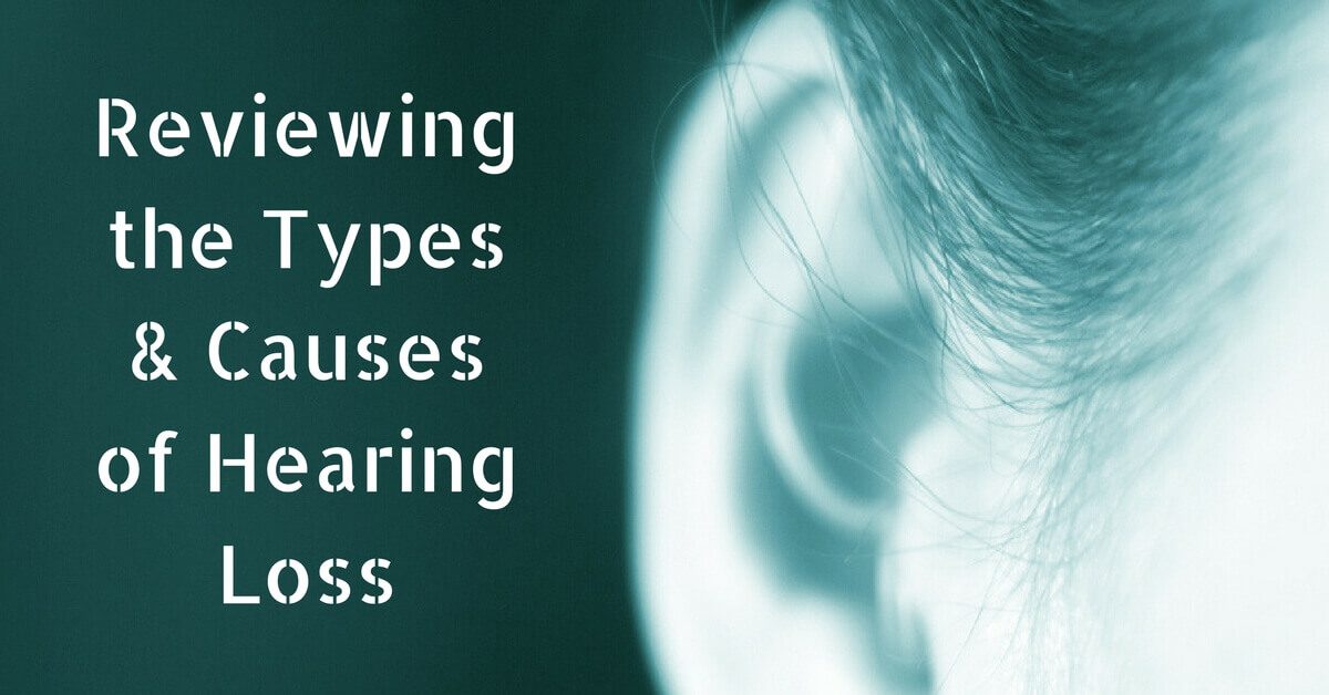 Reviewing the Types & Causes of Hearing Loss