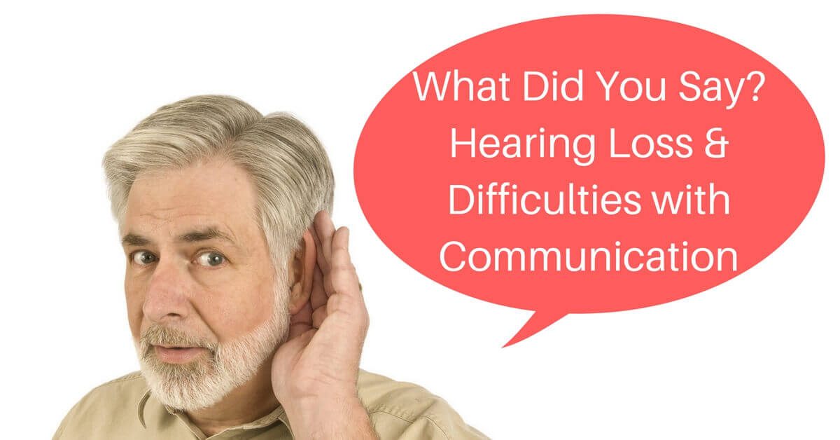 What Did You Say? Hearing Loss & Difficulties with Communication