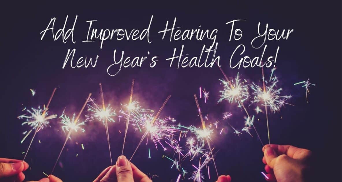 Add Improved Hearing To Your New Years Health Goals
